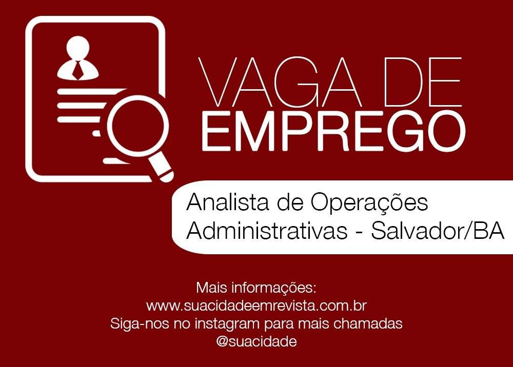Vaga de Emprego - Analista de Operações Administrativas - Salvador/BA