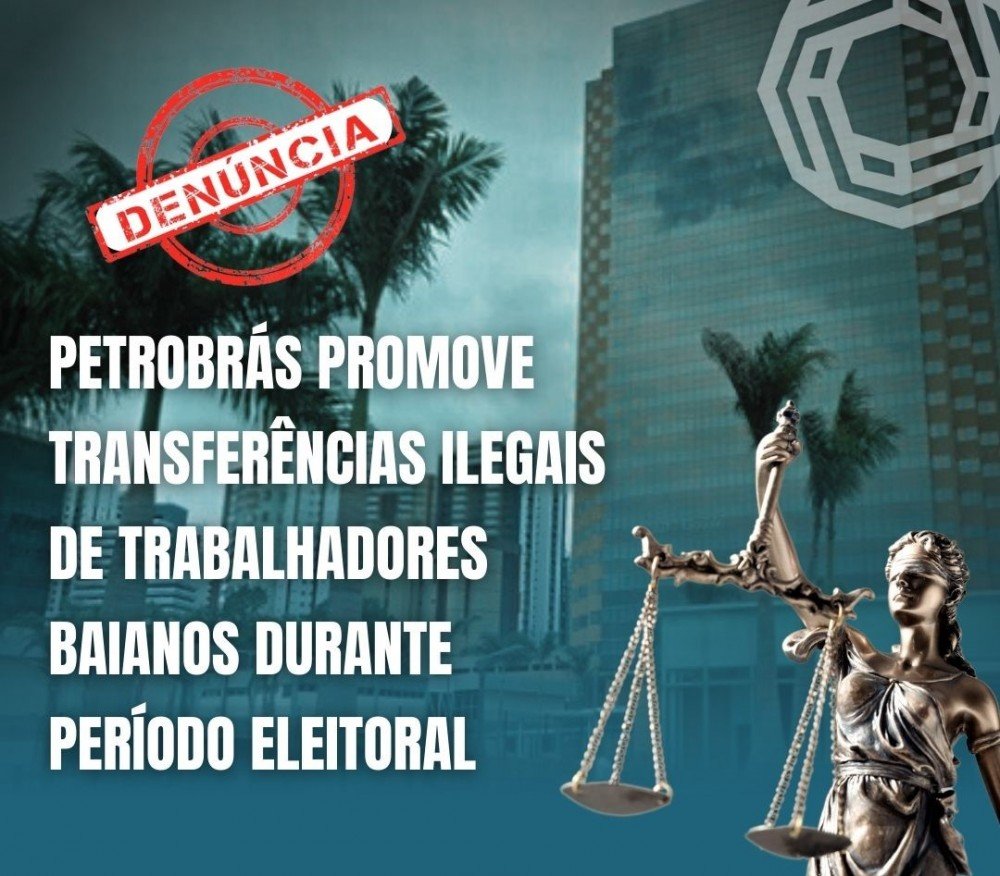 Denúncia: Petrobrás promove transferências ilegais de trabalhadores baianos durante período eleitoral